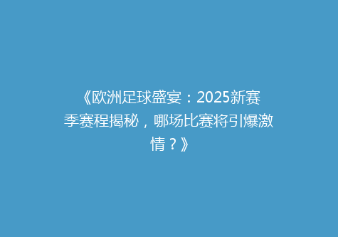 《欧洲足球盛宴：2025新赛季赛程揭秘，哪场比赛将引爆激情？》