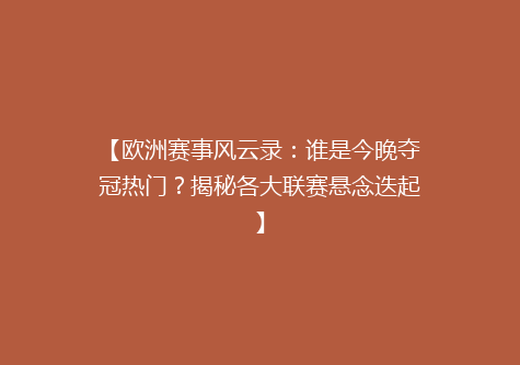 【欧洲赛事风云录：谁是今晚夺冠热门？揭秘各大联赛悬念迭起】