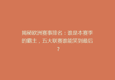 揭秘欧洲赛事排名：谁是本赛季的霸主，五大联赛谁能笑到最后？