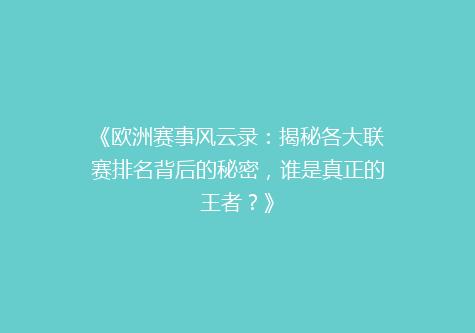 《欧洲赛事风云录：揭秘各大联赛排名背后的秘密，谁是真正的王者？》