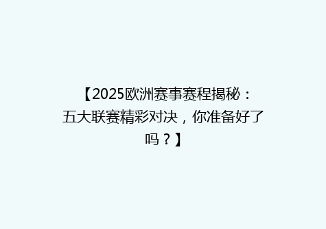 【2025欧洲赛事赛程揭秘：五大联赛精彩对决，你准备好了吗？】