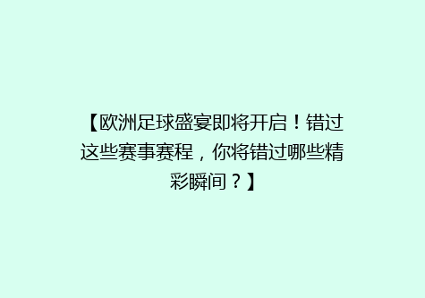 【欧洲足球盛宴即将开启！错过这些赛事赛程，你将错过哪些精彩瞬间？】