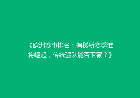 《欧洲赛事排名：揭秘新赛季谁将崛起，传统强队能否卫冕？》