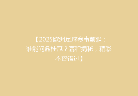 【2025欧洲足球赛事前瞻：谁能问鼎桂冠？赛程揭秘，精彩不容错过】