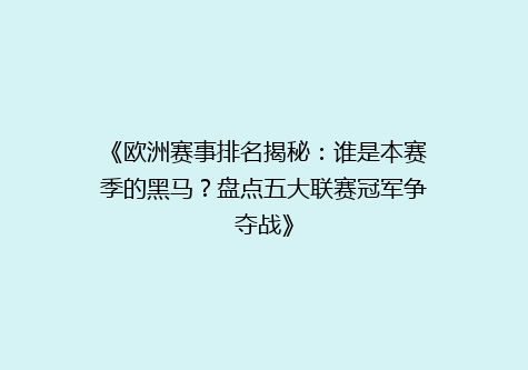 《欧洲赛事排名揭秘：谁是本赛季的黑马？盘点五大联赛冠军争夺战》