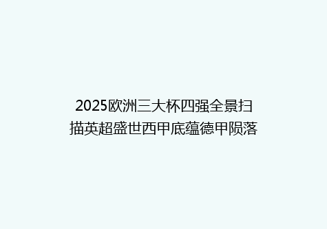 2025欧洲三大杯四强全景扫描英超盛世西甲底蕴德甲陨落