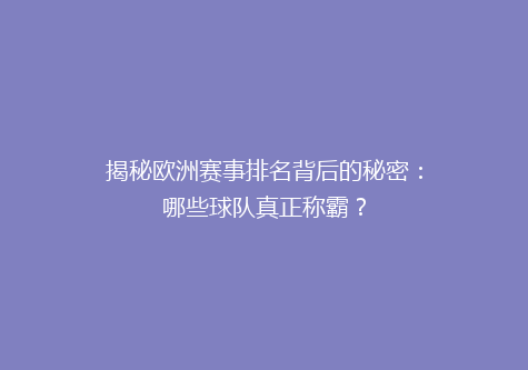 揭秘欧洲赛事排名背后的秘密：哪些球队真正称霸？