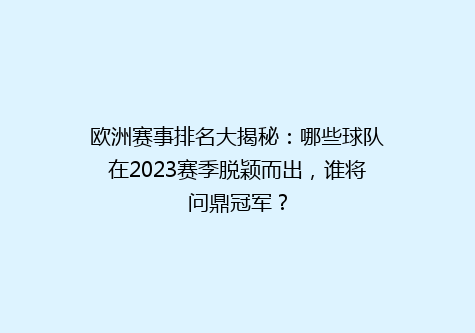 欧洲赛事排名大揭秘：哪些球队在2023赛季脱颖而出，谁将问鼎冠军？