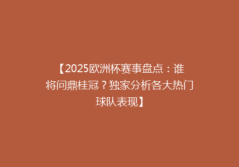 【2025欧洲杯赛事盘点：谁将问鼎桂冠？独家分析各大热门球队表现】