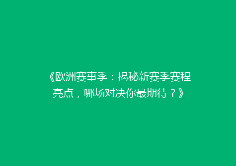 《欧洲赛事季：揭秘新赛季赛程亮点，哪场对决你最期待？》