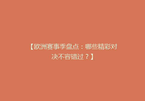 【欧洲赛事季盘点：哪些精彩对决不容错过？】