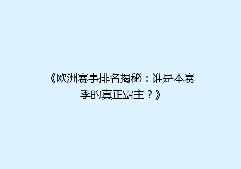 《欧洲赛事排名揭秘：谁是本赛季的真正霸主？》