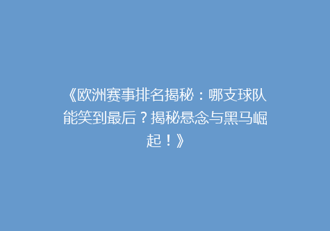 《欧洲赛事排名揭秘：哪支球队能笑到最后？揭秘悬念与黑马崛起！》
