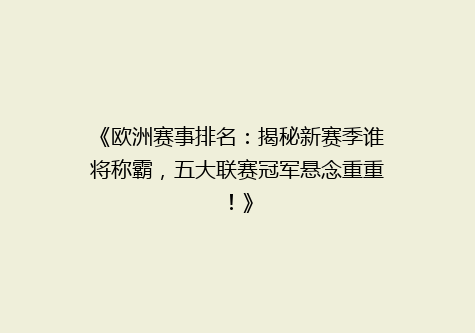 《欧洲赛事排名：揭秘新赛季谁将称霸，五大联赛冠军悬念重重！》