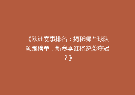 《欧洲赛事排名：揭秘哪些球队领跑榜单，新赛季谁将逆袭夺冠？》