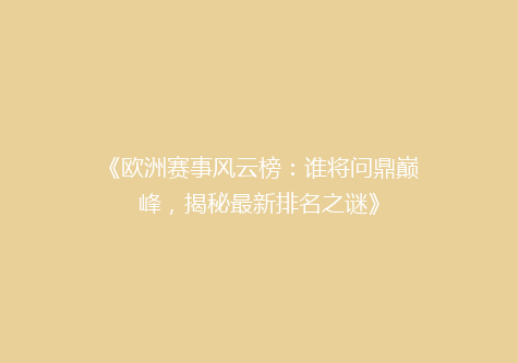 《欧洲赛事风云榜：谁将问鼎巅峰，揭秘最新排名之谜》