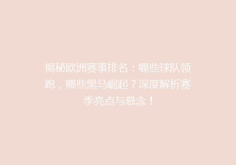 揭秘欧洲赛事排名：哪些球队领跑，哪些黑马崛起？深度解析赛季亮点与悬念！