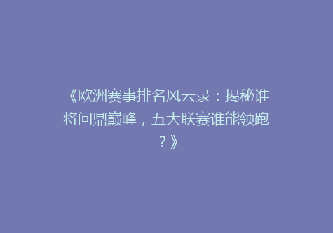 《欧洲赛事排名风云录：揭秘谁将问鼎巅峰，五大联赛谁能领跑？》