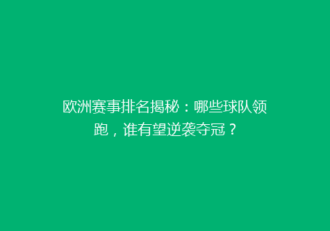欧洲赛事排名揭秘：哪些球队领跑，谁有望逆袭夺冠？