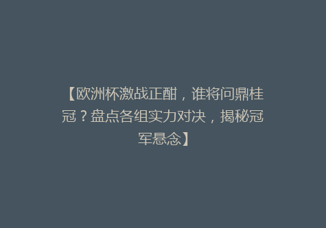 【欧洲杯激战正酣，谁将问鼎桂冠？盘点各组实力对决，揭秘冠军悬念】