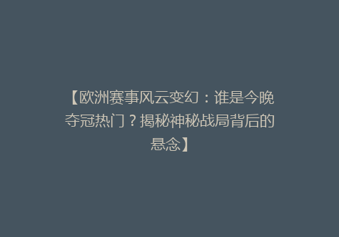 【欧洲赛事风云变幻：谁是今晚夺冠热门？揭秘神秘战局背后的悬念】