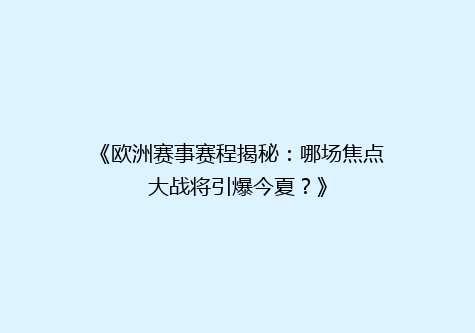 《欧洲赛事赛程揭秘：哪场焦点大战将引爆今夏？》