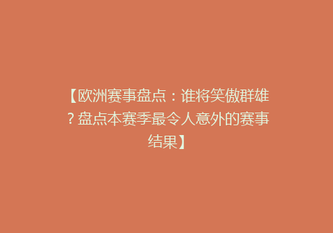 【欧洲赛事盘点：谁将笑傲群雄？盘点本赛季最令人意外的赛事结果】