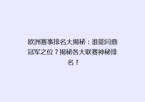 欧洲赛事排名大揭秘：谁能问鼎冠军之位？揭秘各大联赛神秘排名！