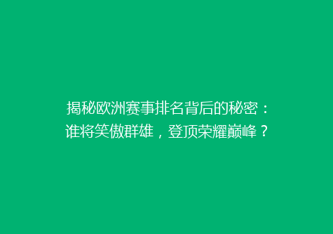 揭秘欧洲赛事排名背后的秘密：谁将笑傲群雄，登顶荣耀巅峰？