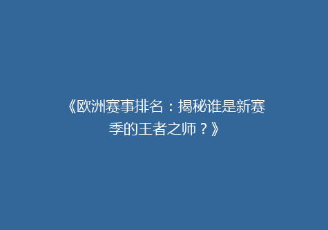 《欧洲赛事排名：揭秘谁是新赛季的王者之师？》