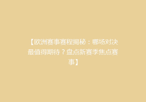 【欧洲赛事赛程揭秘：哪场对决最值得期待？盘点新赛季焦点赛事】