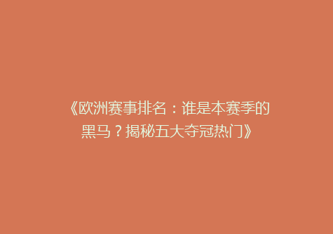 《欧洲赛事排名：谁是本赛季的黑马？揭秘五大夺冠热门》