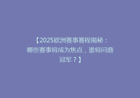 【2025欧洲赛事赛程揭秘：哪些赛事将成为焦点，谁将问鼎冠军？】