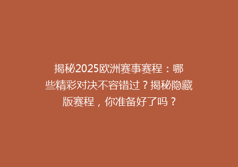揭秘2025欧洲赛事赛程：哪些精彩对决不容错过？揭秘隐藏版赛程，你准备好了吗？