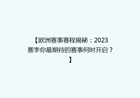 【欧洲赛事赛程揭秘：2023赛季你最期待的赛事何时开启？】
