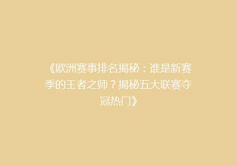 《欧洲赛事排名揭秘：谁是新赛季的王者之师？揭秘五大联赛夺冠热门》
