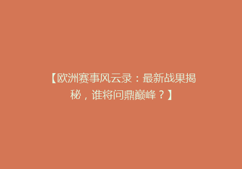【欧洲赛事风云录：最新战果揭秘，谁将问鼎巅峰？】