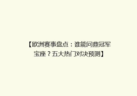 【欧洲赛事盘点：谁能问鼎冠军宝座？五大热门对决预测】