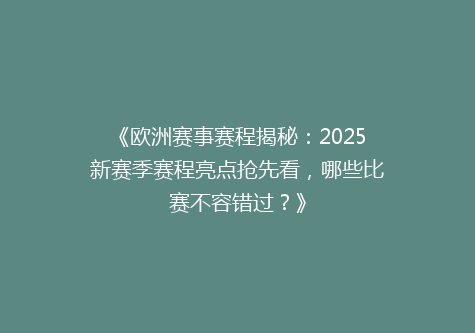 《欧洲赛事赛程揭秘：2025新赛季赛程亮点抢先看，哪些比赛不容错过？》