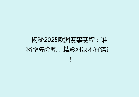 揭秘2025欧洲赛事赛程：谁将率先夺魁，精彩对决不容错过！
