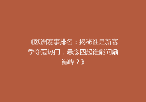 《欧洲赛事排名：揭秘谁是新赛季夺冠热门，悬念四起谁能问鼎巅峰？》