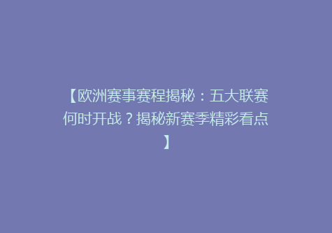 【欧洲赛事赛程揭秘：五大联赛何时开战？揭秘新赛季精彩看点】
