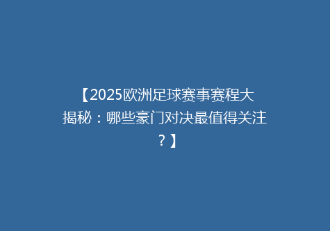 【2025欧洲足球赛事赛程大揭秘：哪些豪门对决最值得关注？】