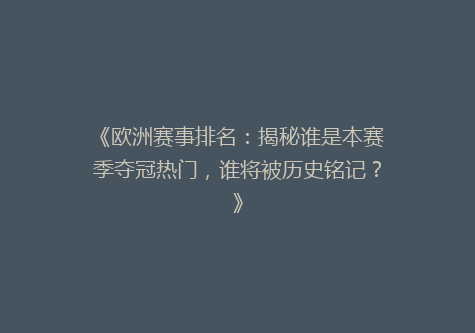《欧洲赛事排名：揭秘谁是本赛季夺冠热门，谁将被历史铭记？》