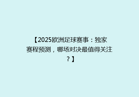 【2025欧洲足球赛事：独家赛程预测，哪场对决最值得关注？】