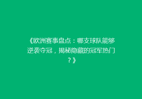 《欧洲赛事盘点：哪支球队能够逆袭夺冠，揭秘隐藏的冠军热门？》