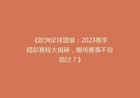《欧洲足球盛宴：2023赛季精彩赛程大揭秘，哪场赛事不容错过？》