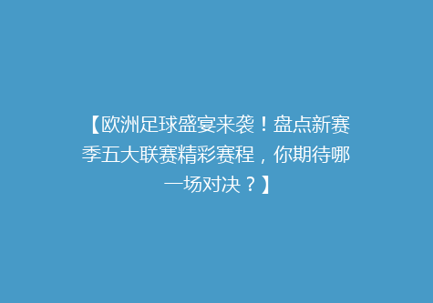 【欧洲足球盛宴来袭！盘点新赛季五大联赛精彩赛程，你期待哪一场对决？】