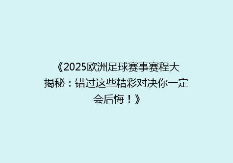《2025欧洲足球赛事赛程大揭秘：错过这些精彩对决你一定会后悔！》