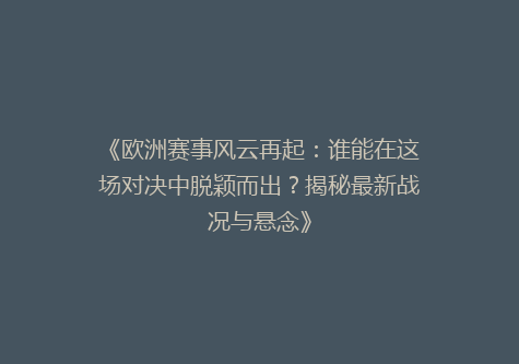 《欧洲赛事风云再起：谁能在这场对决中脱颖而出？揭秘最新战况与悬念》